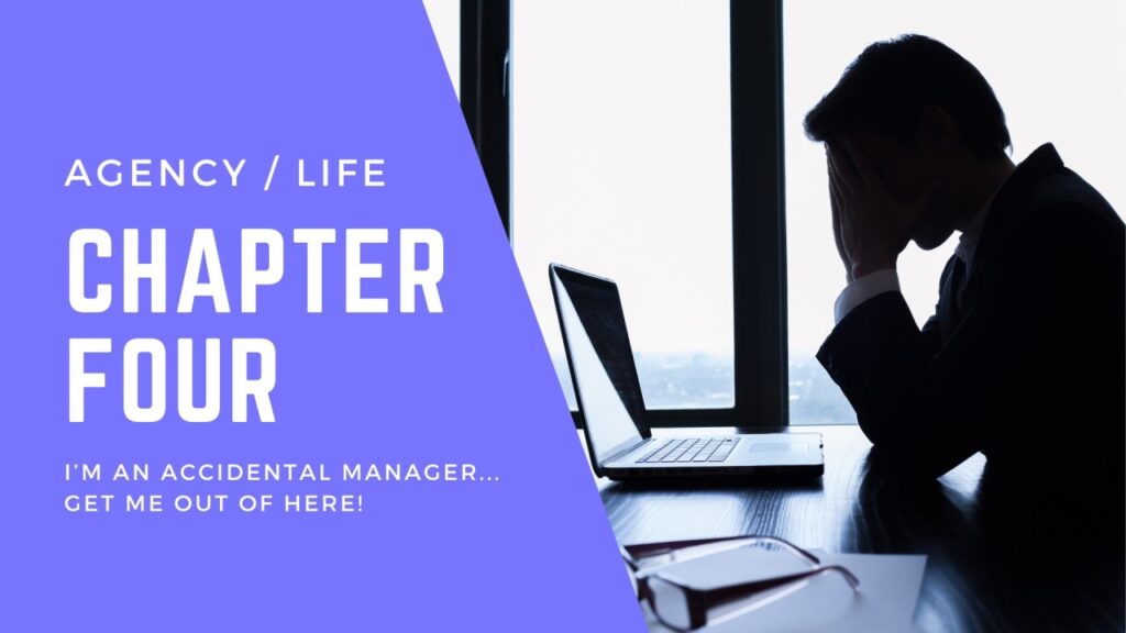 Chapter 4: I’m an Accidental Manager…get me out of here!
